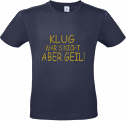 T-Shirt navy - KLUG WAR'S NICHT ABER GEIL - goldene Schrift 