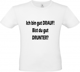 Herren T-Shirt weiß - Ich bin gut DRAUF! Bist du gut DRUNTER? - Schrift schwarz 