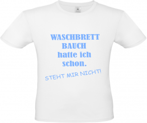 T-Shirt weiß - WASCHBRETTBAUCH hatte ich schon. STEHT MIR NICHT! - himmelblaue Schrift 