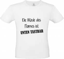 Herren T-Shirt weiß - Die Würde des Mannes ist UNTEN TASTBAR - schwarz Schrift 
