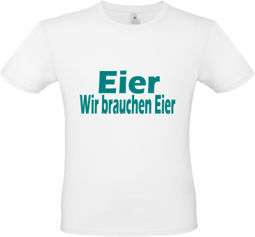 Herren T-Shirt weiß - EIER, wir brauchen Eier - türkise Schrift 