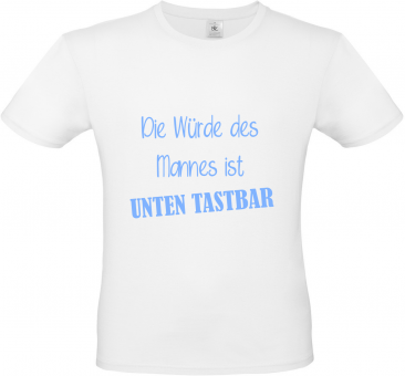Herren T-Shirt weiß - Die Würde des Mannes ist UNTEN TASTBAR - himmelblaue Schrift 